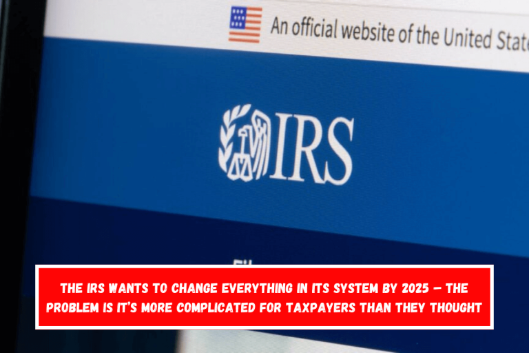 The IRS wants to change everything in its system by 2025 – The problem is it’s more complicated for taxpayers than they thought