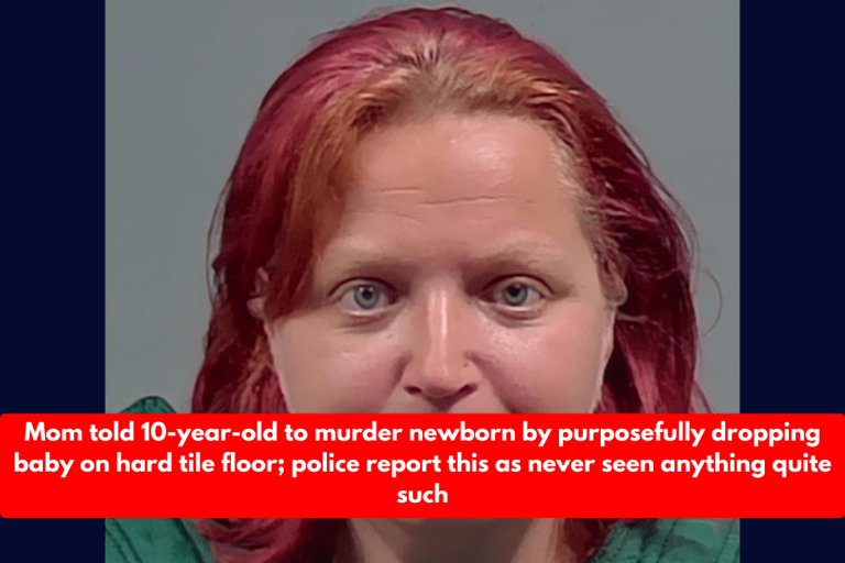 Mom told 10-year-old to murder newborn by purposefully dropping baby on hard tile floor; police report this as never seen anything quite such