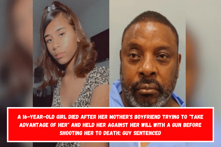 A 16-year-old girl died after her mother’s boyfriend trying to “take advantage of her” and held her against her will with a gun before shooting her to death; guy sentenced