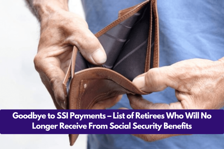 Goodbye to SSI Payments – List of Retirees Who Will No Longer Receive From Social Security Benefits