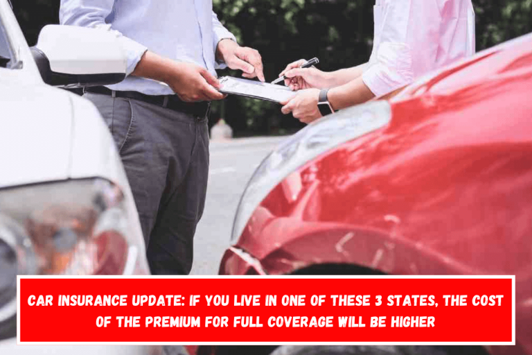 Car insurance update: If you live in one of these 3 States, the cost of the premium for full coverage will be higher