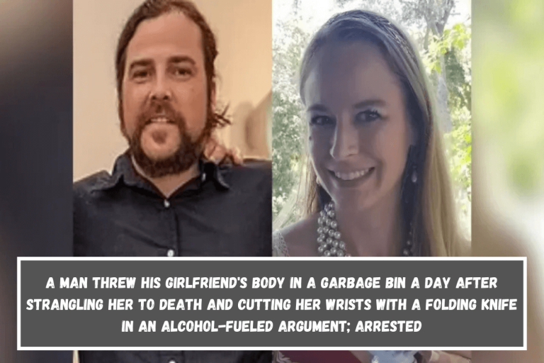 A man threw his girlfriend’s body in a garbage bin a day after strangling her to death and cutting her wrists with a folding knife in an alcohol-fueled argument; arrested