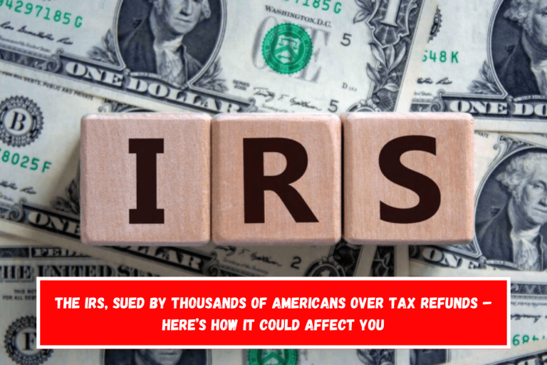 The IRS, sued by thousands of Americans over tax refunds – Here’s how it could affect you