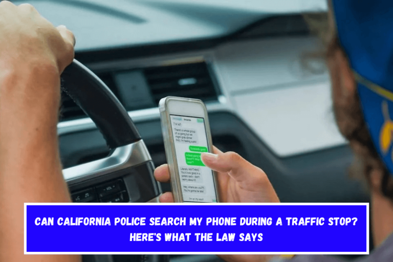 Can California Police Search My Phone During a Traffic Stop Here’s What the Law Says