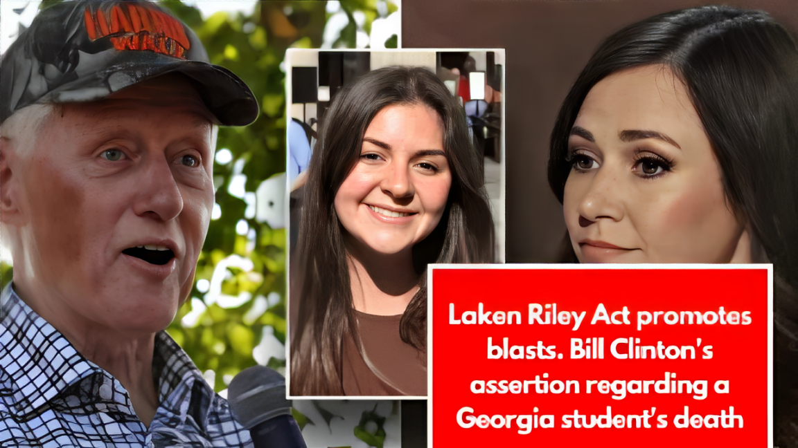 Laken Riley Act promotes blasts. Bill Clinton's assertion regarding a Georgia student's death