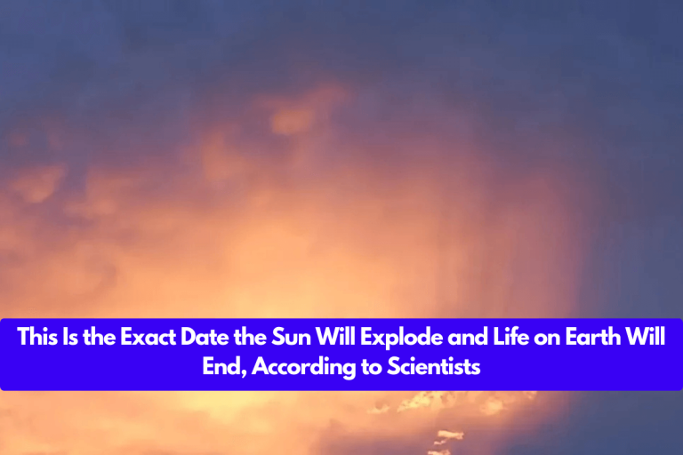 This Is the Exact Date the Sun Will Explode and Life on Earth Will End, According to Scientists