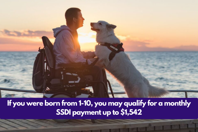 If you were born from 1-10, you may qualify for a monthly SSDI payment up to $1,542