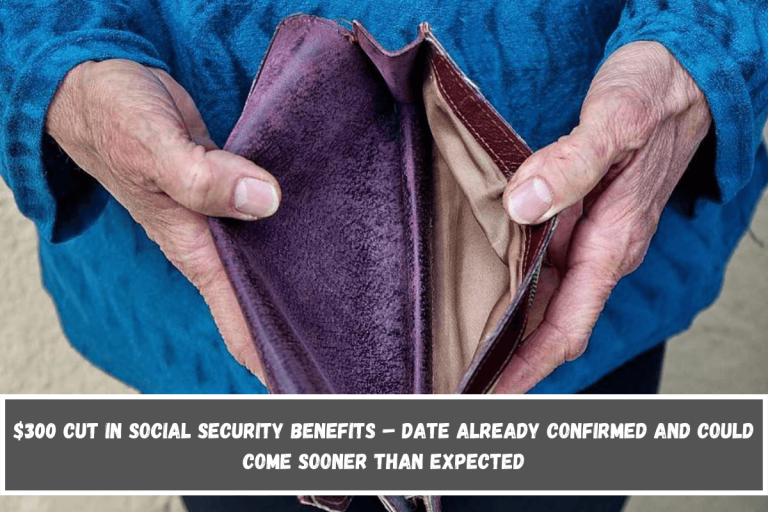 $300 cut in Social Security Benefits – Date already confirmed and could come sooner than expected