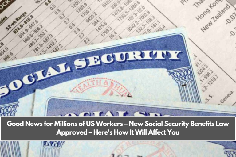 Good News for Millions of US Workers – New Social Security Benefits Law Approved – Here’s How It Will Affect You