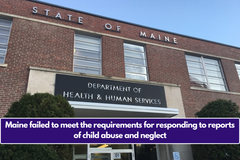 Maine failed to meet the requirements for responding to reports of child abuse and neglect