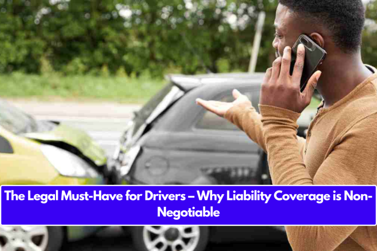 The Legal Must-Have for Drivers – Why Liability Coverage is Non-Negotiable