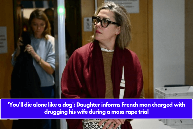 ‘You’ll die alone like a dog’: Daughter informs French man charged with drugging his wife during a mass rape trial