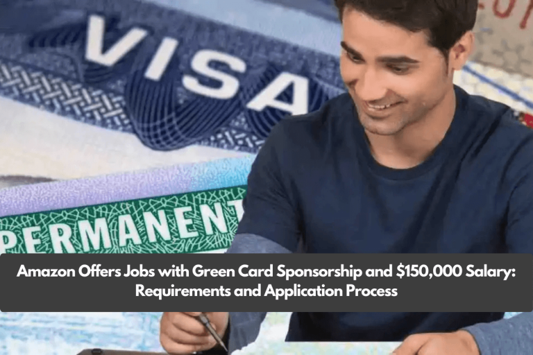 Amazon Offers Jobs with Green Card Sponsorship and $150,000 Salary: Requirements and Application Process