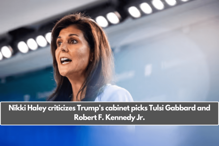 Nikki Haley criticizes Trump’s cabinet picks Tulsi Gabbard and Robert F. Kennedy Jr.