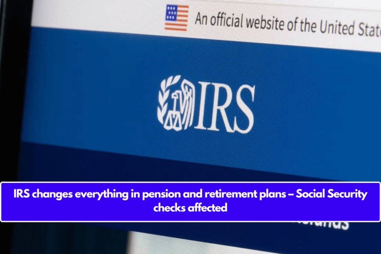 IRS changes everything in pension and retirement plans – Social Security checks affected