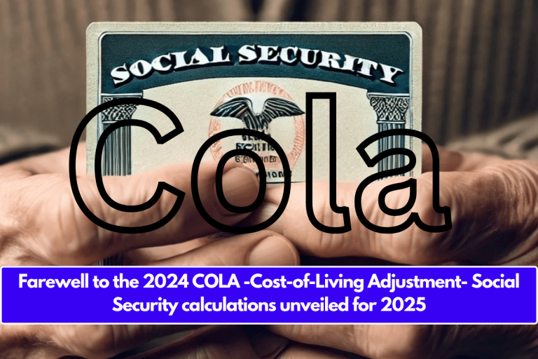 Farewell to the 2024 COLA -Cost-of-Living Adjustment- Social Security calculations unveiled for 2025