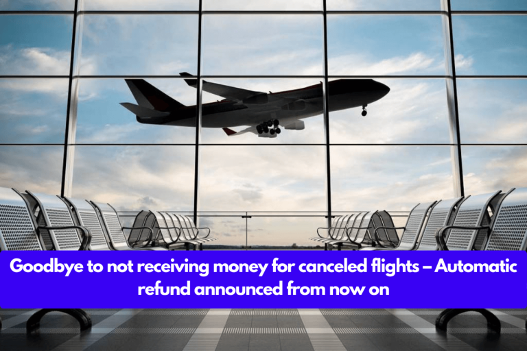 Goodbye to not receiving money for canceled flights – Automatic refund announced from now on