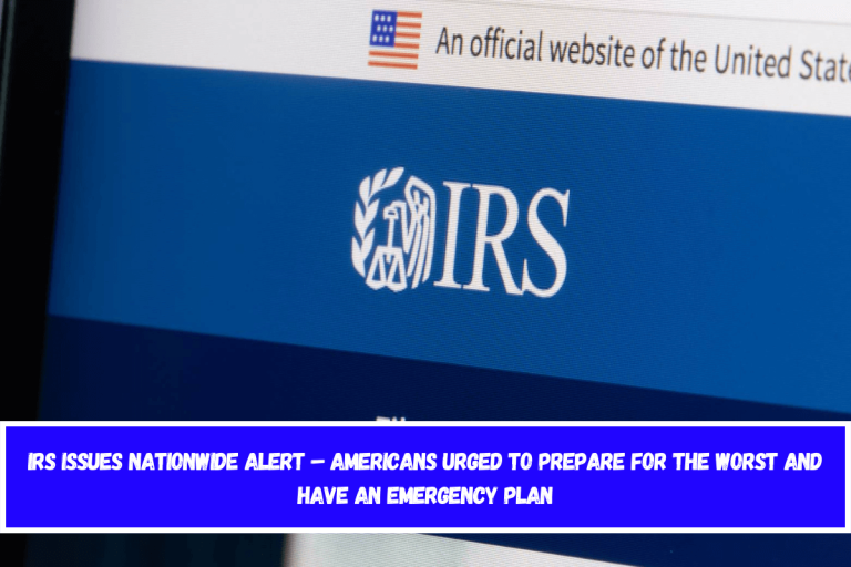 IRS Issues Nationwide Alert – Americans Urged to Prepare for the Worst and Have an Emergency Plan