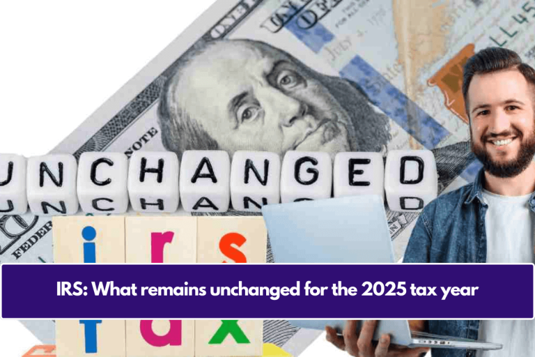 IRS: What remains unchanged for the 2025 tax year