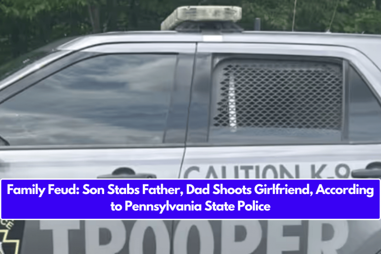 Family Feud: Son Stabs Father, Dad Shoots Girlfriend, According to Pennsylvania State Police