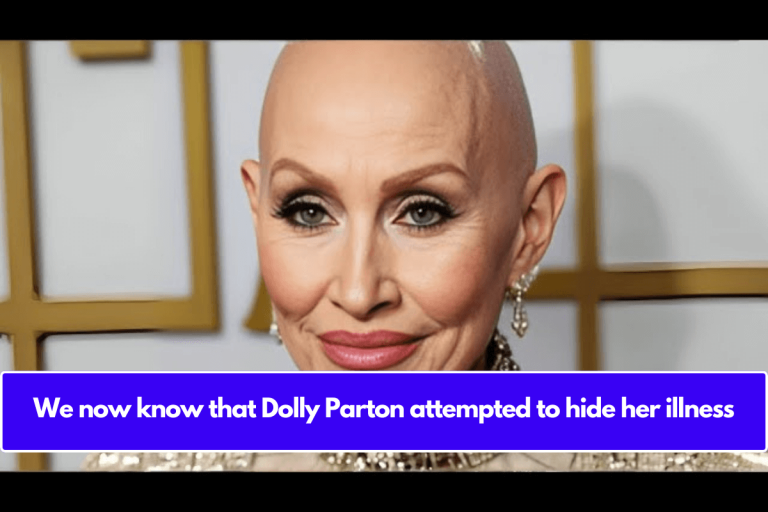 We now know that Dolly Parton attempted to hide her illness