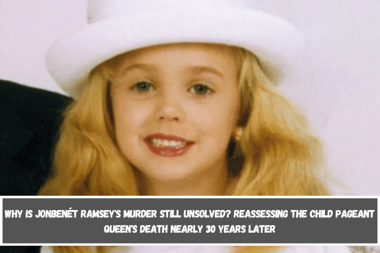 Why is JonBenét Ramsey’s murder still unsolved? Reassessing the Child Pageant Queen’s Death Nearly 30 Years Later