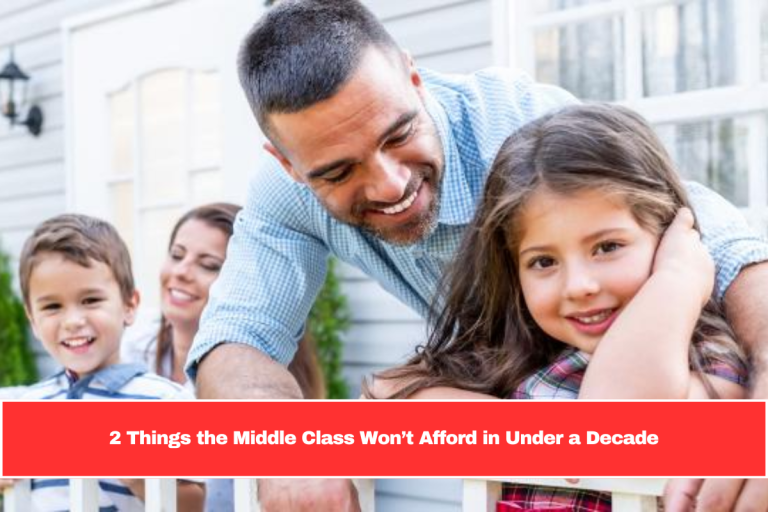 2 Things the Middle Class Won’t Afford in Under a Decade