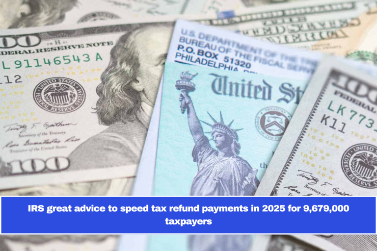 IRS great advice to speed tax refund payments in 2025 for 9,679,000 taxpayers