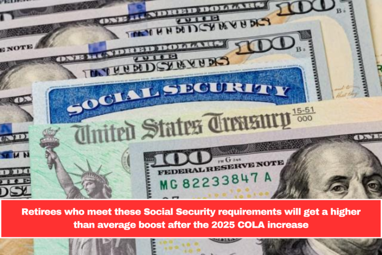 Retirees who meet these Social Security requirements will get a higher than average boost after the 2025 COLA increase